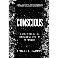 Harper Collins Conscious- A Brief Guide to the Fundamental Mystery of the Mind (Book by Annaka Harris)